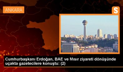 Cumhurbaşkanı Erdoğan, BAE ve Mısır ziyareti dönüşünde uçakta gazetecilere konuştu: (2)