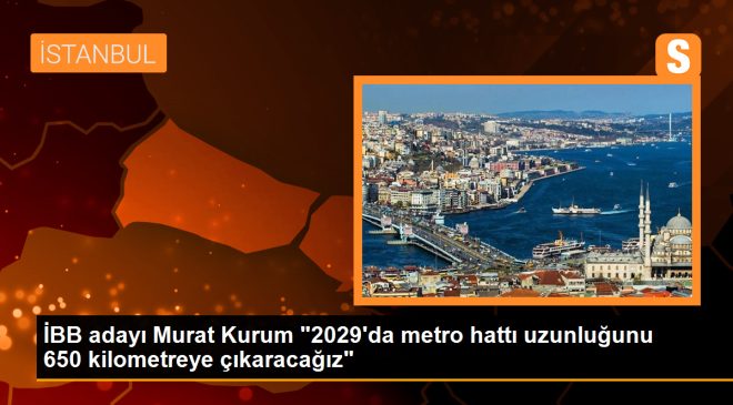 İBB adayı Murat Kurum “2029’da metro hattı uzunluğunu 650 kilometreye çıkaracağız”